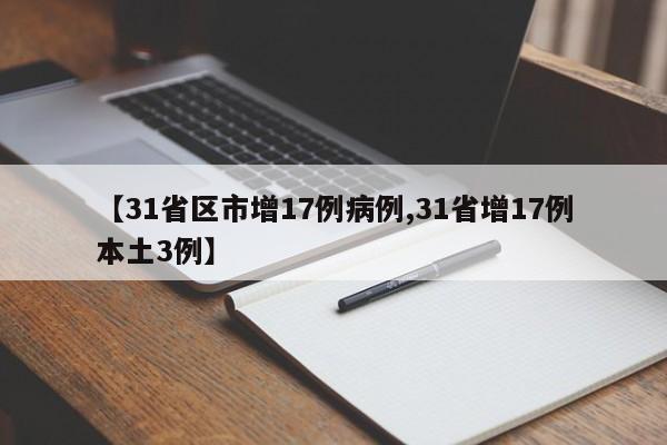 【31省区市增17例病例,31省增17例本土3例】
