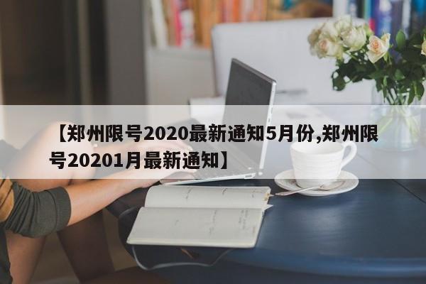 【郑州限号2020最新通知5月份,郑州限号20201月最新通知】