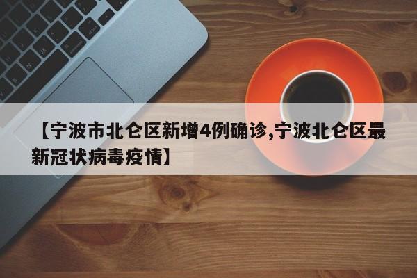 【宁波市北仑区新增4例确诊,宁波北仑区最新冠状病毒疫情】
