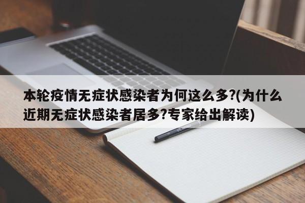 本轮疫情无症状感染者为何这么多?(为什么近期无症状感染者居多?专家给出解读)