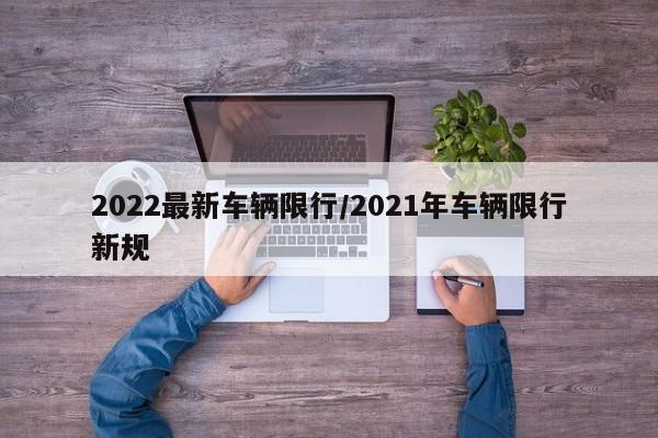 2022最新车辆限行/2021年车辆限行新规