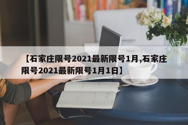 【石家庄限号2021最新限号1月,石家庄限号2021最新限号1月1日】