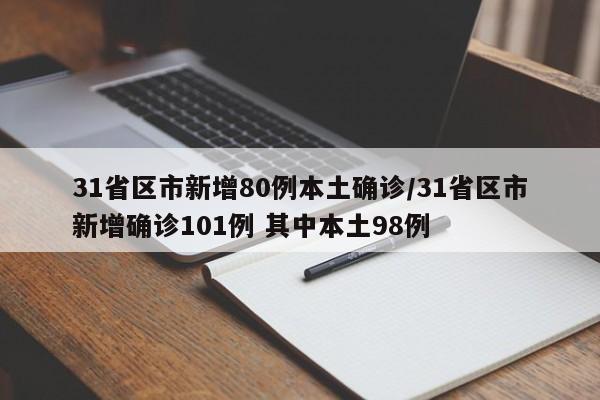 31省区市新增80例本土确诊/31省区市新增确诊101例 其中本土98例