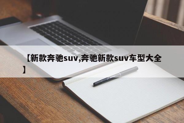 【新款奔驰suv,奔驰新款suv车型大全】