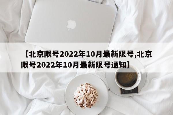 【北京限号2022年10月最新限号,北京限号2022年10月最新限号通知】