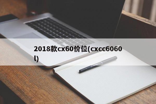 2018款cx60价位(cxcc6060l)