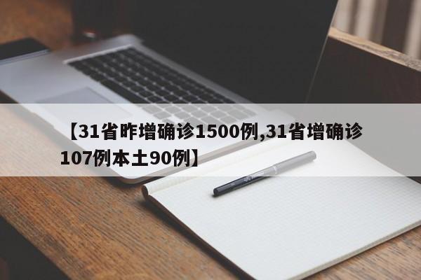 【31省昨增确诊1500例,31省增确诊107例本土90例】