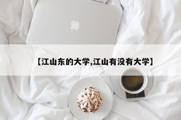 【江山东的大学,江山有没有大学】