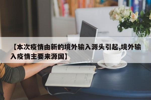 【本次疫情由新的境外输入源头引起,境外输入疫情主要来源国】