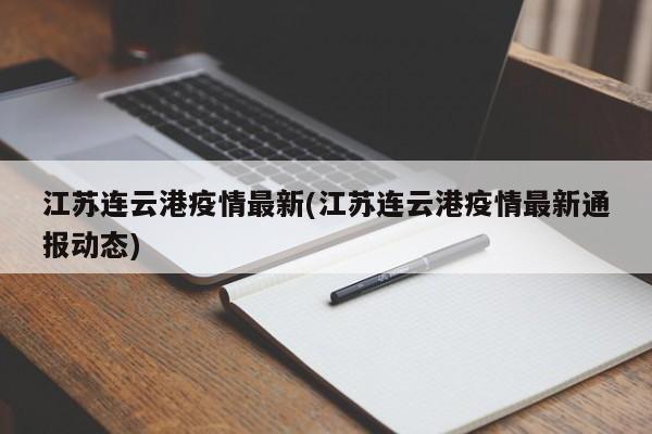江苏连云港疫情最新(江苏连云港疫情最新通报动态)