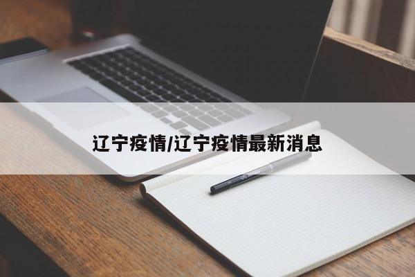 辽宁疫情/辽宁疫情最新消息