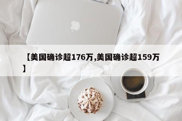 【美国确诊超176万,美国确诊超159万】