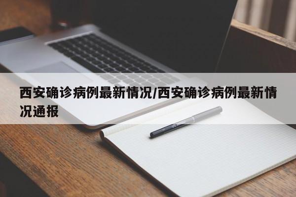 西安确诊病例最新情况/西安确诊病例最新情况通报