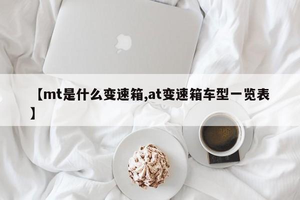 【mt是什么变速箱,at变速箱车型一览表】