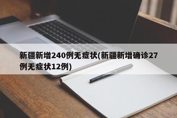 新疆新增240例无症状(新疆新增确诊27例无症状12例)