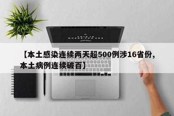 【本土感染连续两天超500例涉16省份,本土病例连续破百】