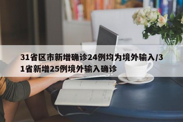 31省区市新增确诊24例均为境外输入/31省新增25例境外输入确诊