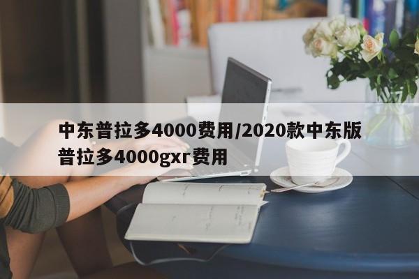 中东普拉多4000费用/2020款中东版普拉多4000gxr费用