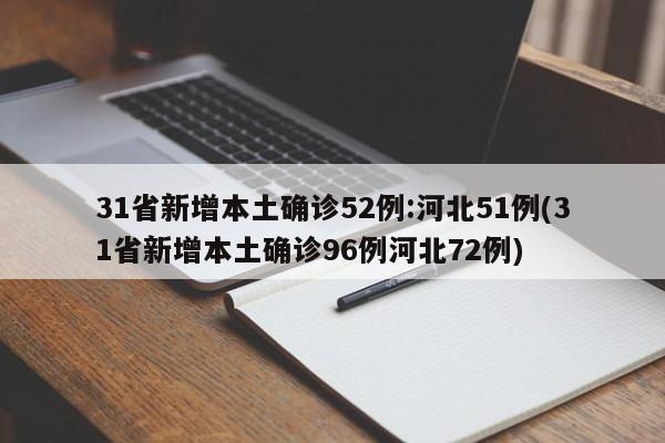 31省新增本土确诊52例:河北51例(31省新增本土确诊96例河北72例)