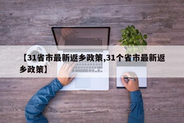 【31省市最新返乡政策,31个省市最新返乡政策】