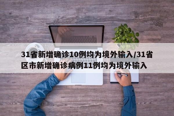 31省新增确诊10例均为境外输入/31省区市新增确诊病例11例均为境外输入