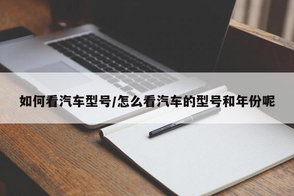 如何看汽车型号/怎么看汽车的型号和年份呢
