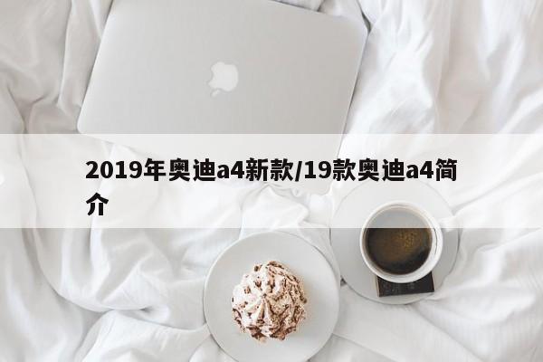 2019年奥迪a4新款/19款奥迪a4简介