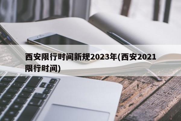 西安限行时间新规2023年(西安2021限行时间)