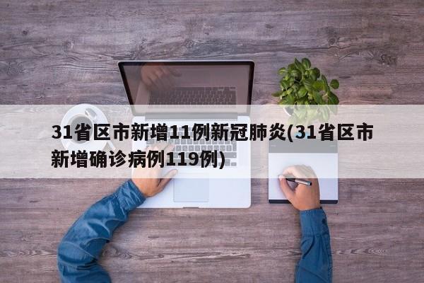 31省区市新增11例新冠肺炎(31省区市新增确诊病例119例)