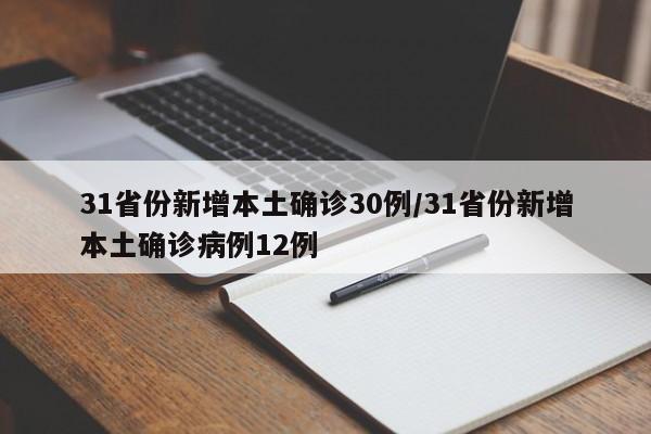 31省份新增本土确诊30例/31省份新增本土确诊病例12例