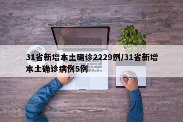 31省新增本土确诊2229例/31省新增本土确诊病例5例