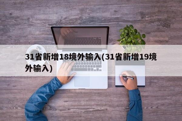 31省新增18境外输入(31省新增19境外输入)