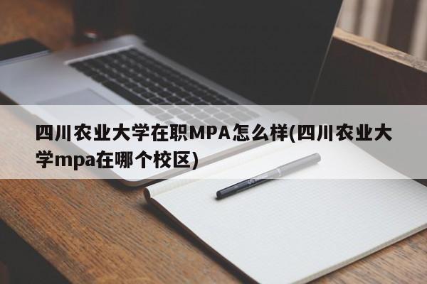 四川农业大学在职MPA怎么样(四川农业大学mpa在哪个校区)