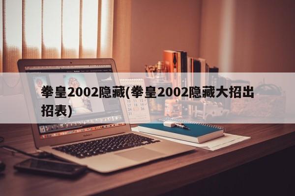 拳皇2002隐藏(拳皇2002隐藏大招出招表)
