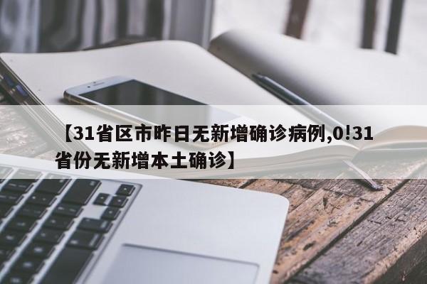 【31省区市昨日无新增确诊病例,0!31省份无新增本土确诊】