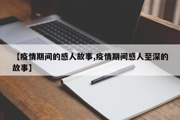 【疫情期间的感人故事,疫情期间感人至深的故事】