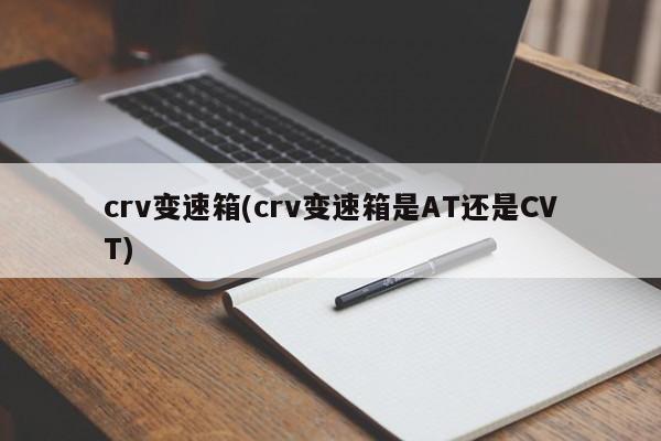 crv变速箱(crv变速箱是AT还是CVT)
