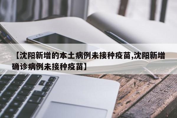 【沈阳新增的本土病例未接种疫苗,沈阳新增确诊病例未接种疫苗】