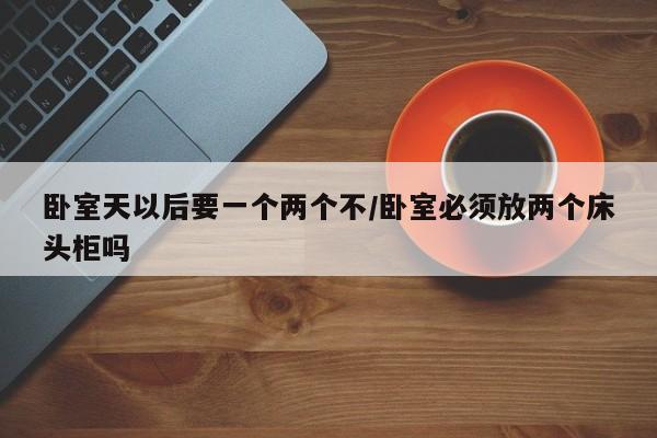 卧室天以后要一个两个不/卧室必须放两个床头柜吗