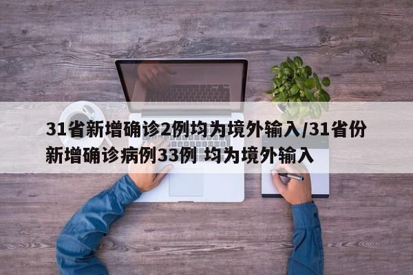 31省新增确诊2例均为境外输入/31省份新增确诊病例33例 均为境外输入