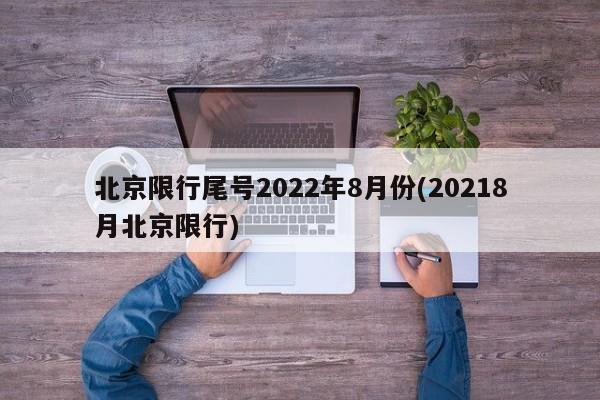 北京限行尾号2022年8月份(20218月北京限行)