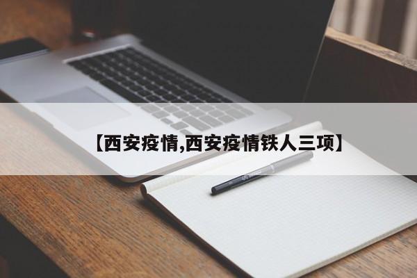 【西安疫情,西安疫情铁人三项】