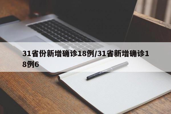 31省份新增确诊18例/31省新增确诊18例6
