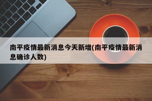 南平疫情最新消息今天新增(南平疫情最新消息确诊人数)