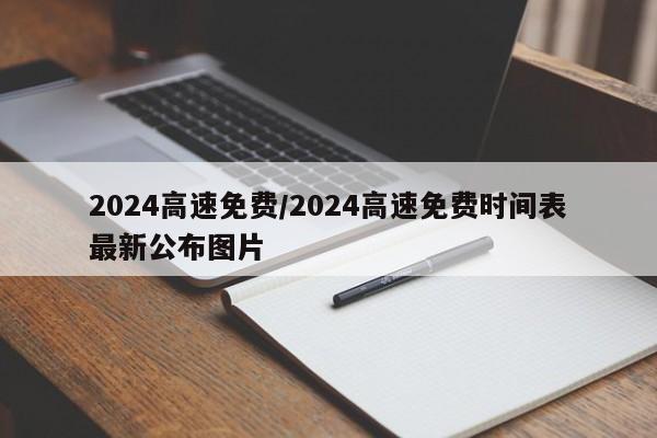 2024高速免费/2024高速免费时间表最新公布图片
