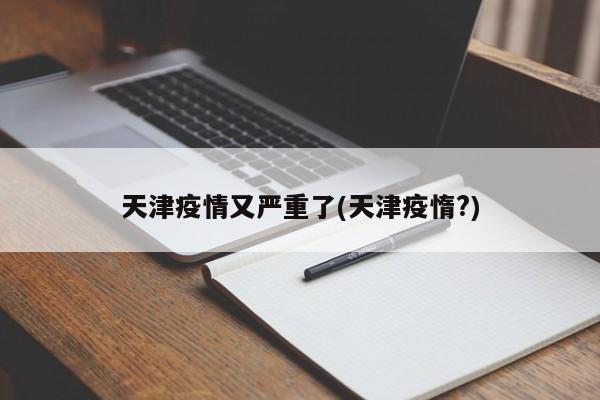 天津疫情又严重了(天津疫惰?)