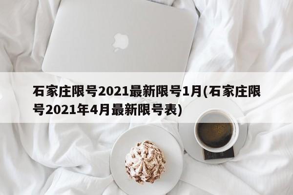 石家庄限号2021最新限号1月(石家庄限号2021年4月最新限号表)