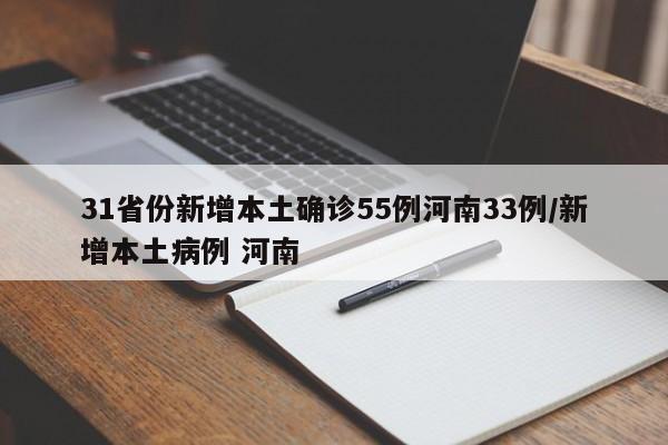 31省份新增本土确诊55例河南33例/新增本土病例 河南