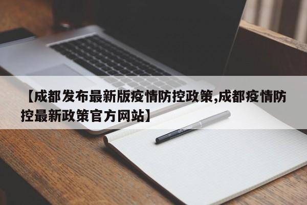 【成都发布最新版疫情防控政策,成都疫情防控最新政策官方网站】
