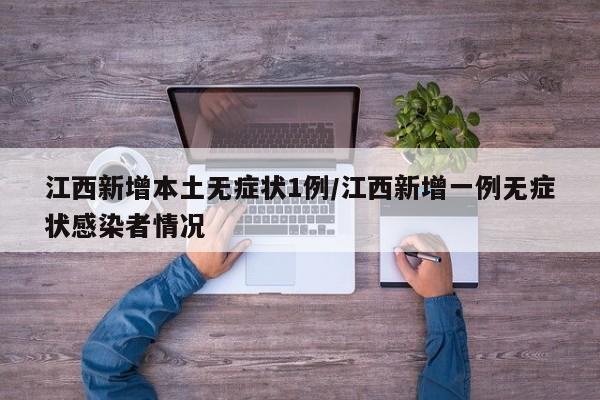 江西新增本土无症状1例/江西新增一例无症状感染者情况
